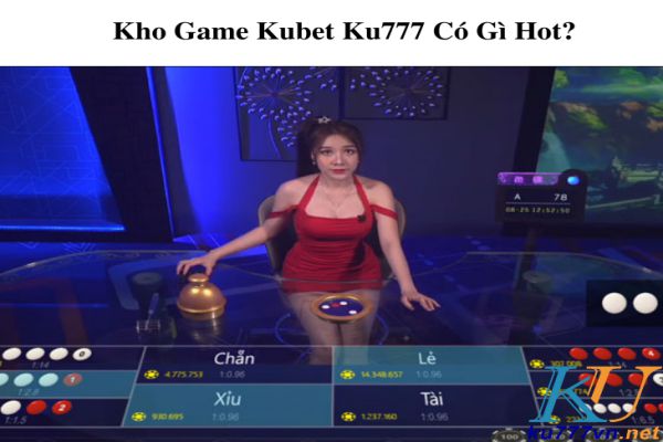 Kho Game Kubet Ku777 Có Gì Hot Ku777vn net
